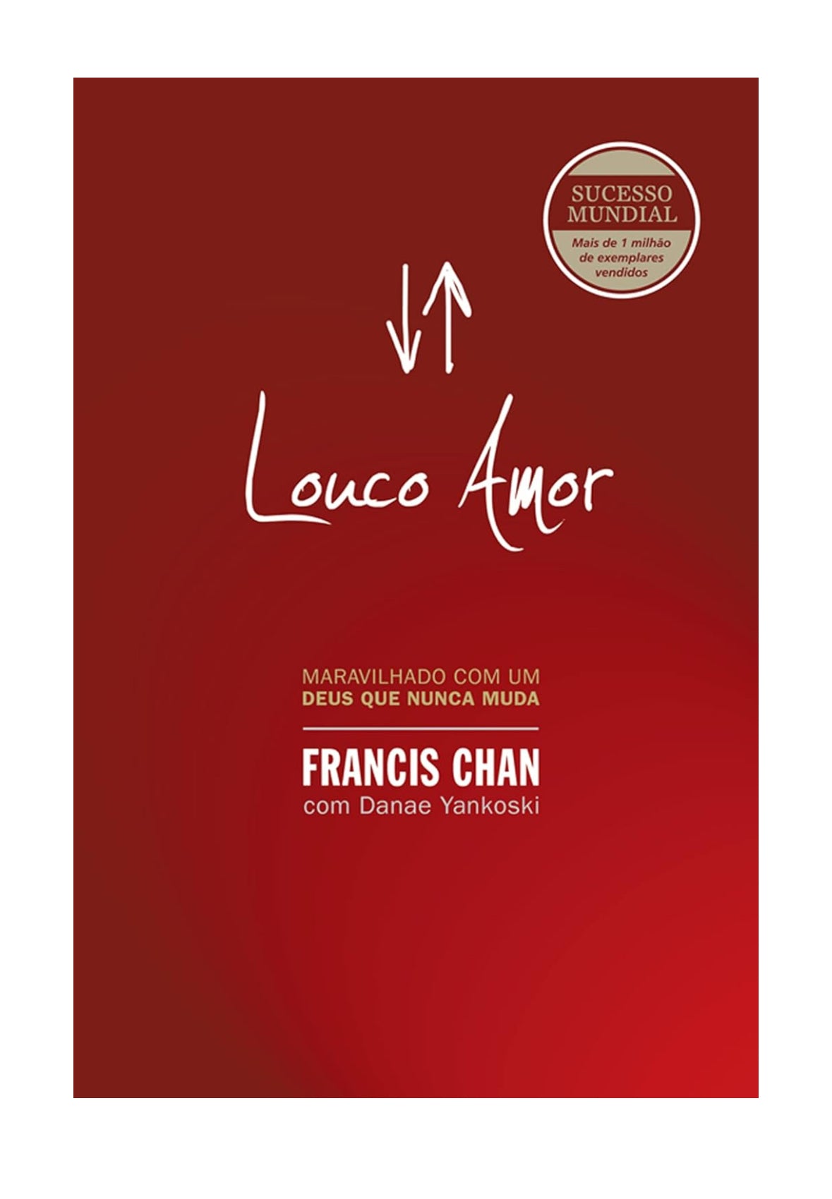 Louco amor: Maravilhado com um Deus que nunca muda - Francis Chan