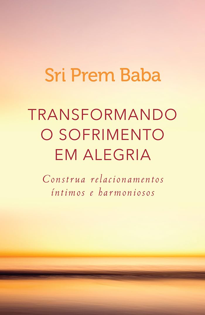 Transformando o sofrimento em alegria: Construa relacionamentos íntimos e harmoniosos - Sri Prem Baba - Capa comum