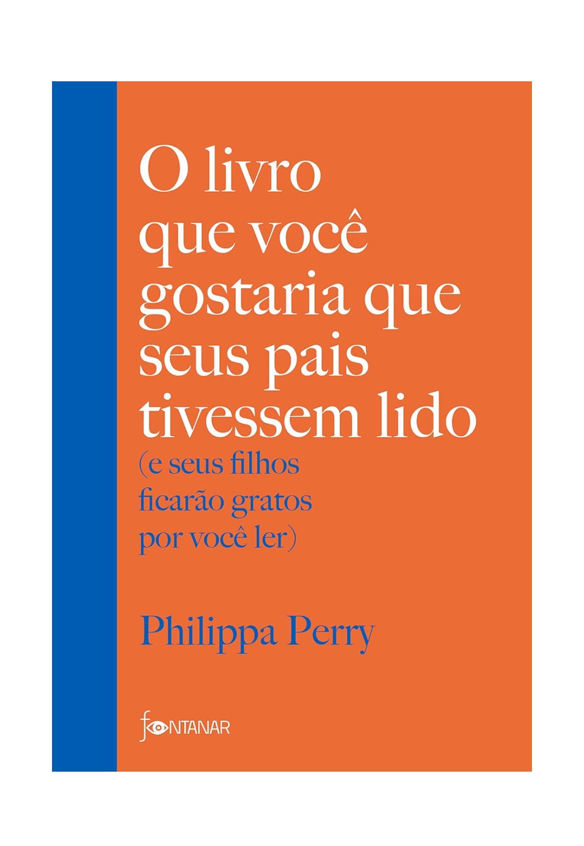 O livro que você gostaria que seus pais tivessem lido: (e seus filhos ficarão gratos por você ler) - Philippa Perry