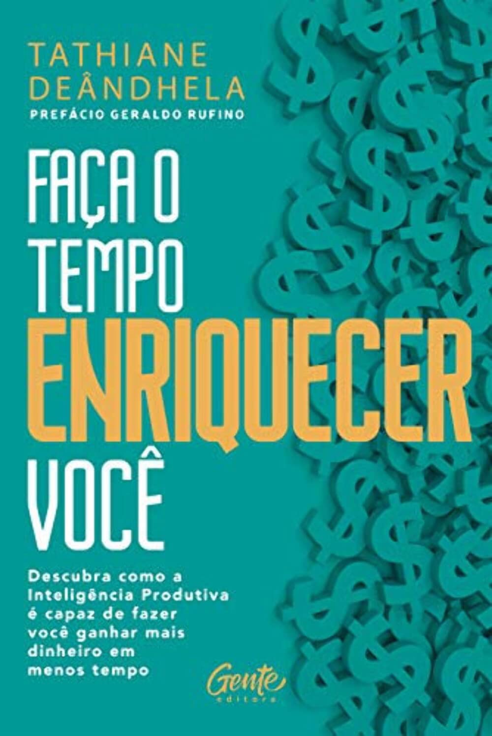 Faça o tempo enriquecer você: Descubra como a Inteligência Produtiva é capaz de fazer você ganhar mais dinheiro em menos tempo - Tathiane Deândhela - Capa comum