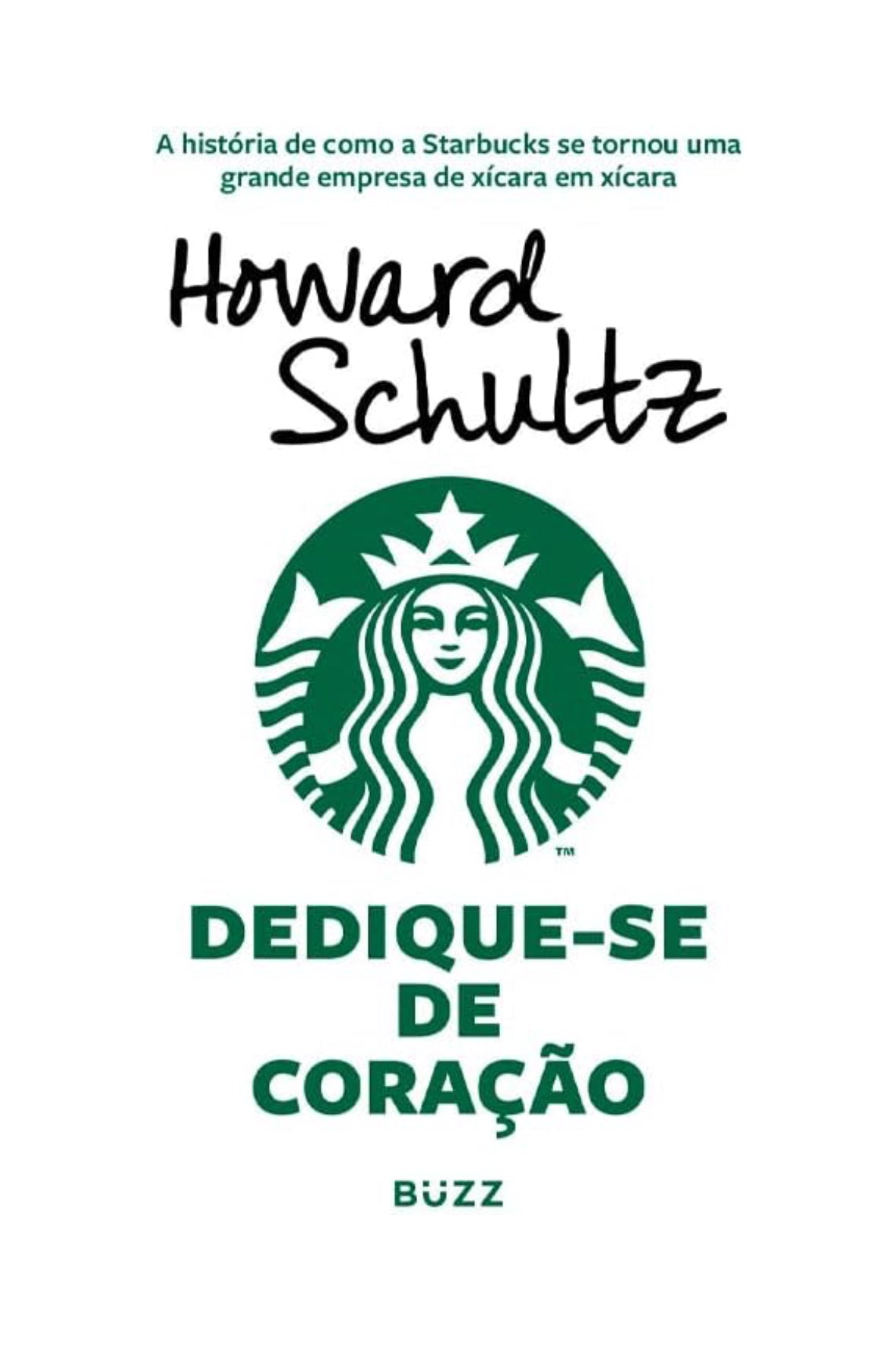 Dedique-se de coração: A história de como a Starbucks se tornou uma grande empresa de xícara em xícara - Howard Schultz
