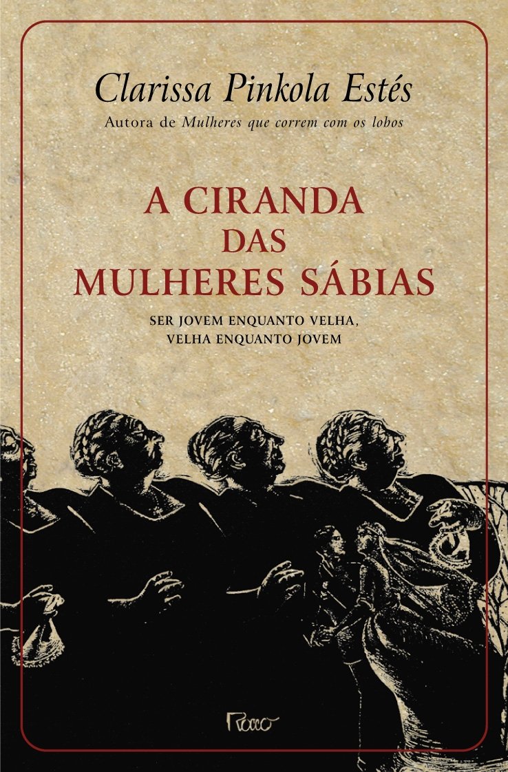 A ciranda das mulheres sábias: Ser jovem enquanto velha, velha enquanto jovem - Clarissa Pinkola Estés - Capa comum