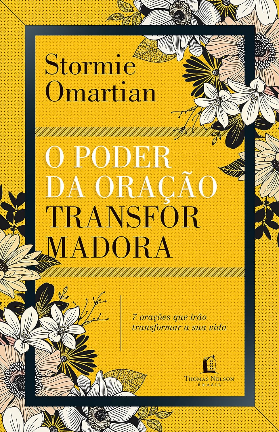 O poder da oração transformadora: Sete orações que irão mudar a sua vida - Stormie Omartian