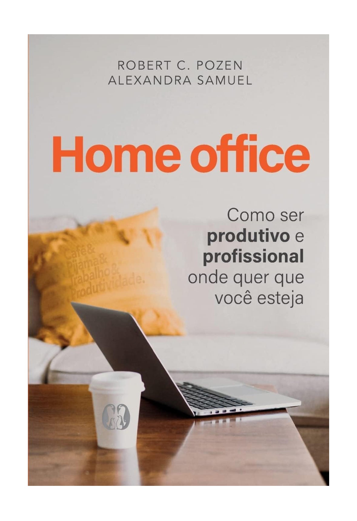 Home Office: Como ser Produtivo e Profissional Onde Quer que Você Esteja - Robert C. Pozen