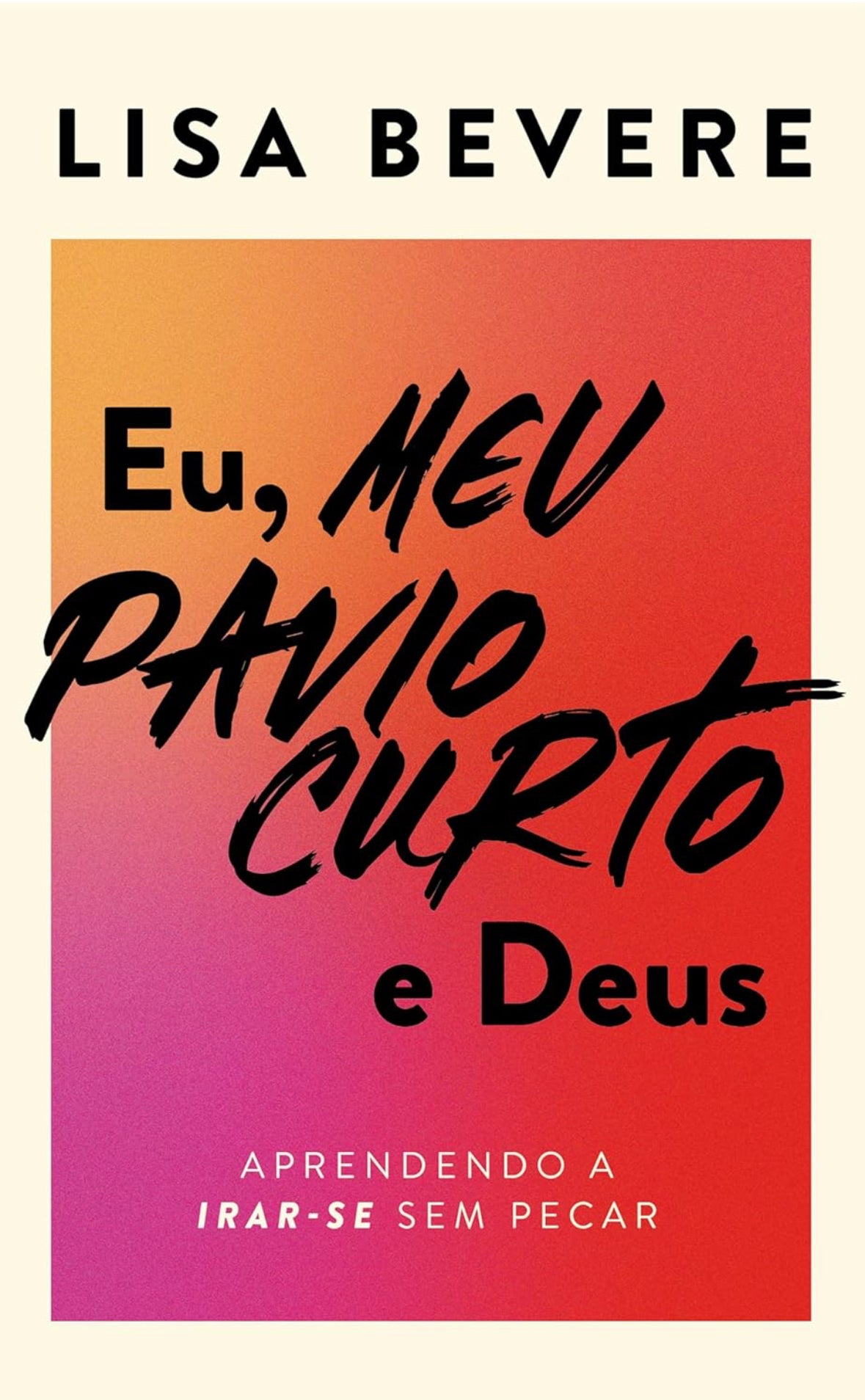 Eu, meu pavio curto e Deus: Aprendendo a irar-se sem pecar - Lisa Bevere - Capa comum