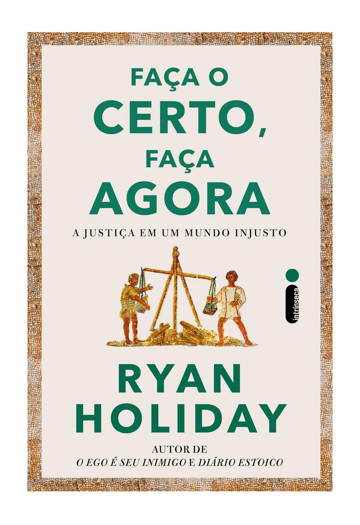 Faça o certo, faça agora: A justiça em um mundo injusto - Ryan Holiday