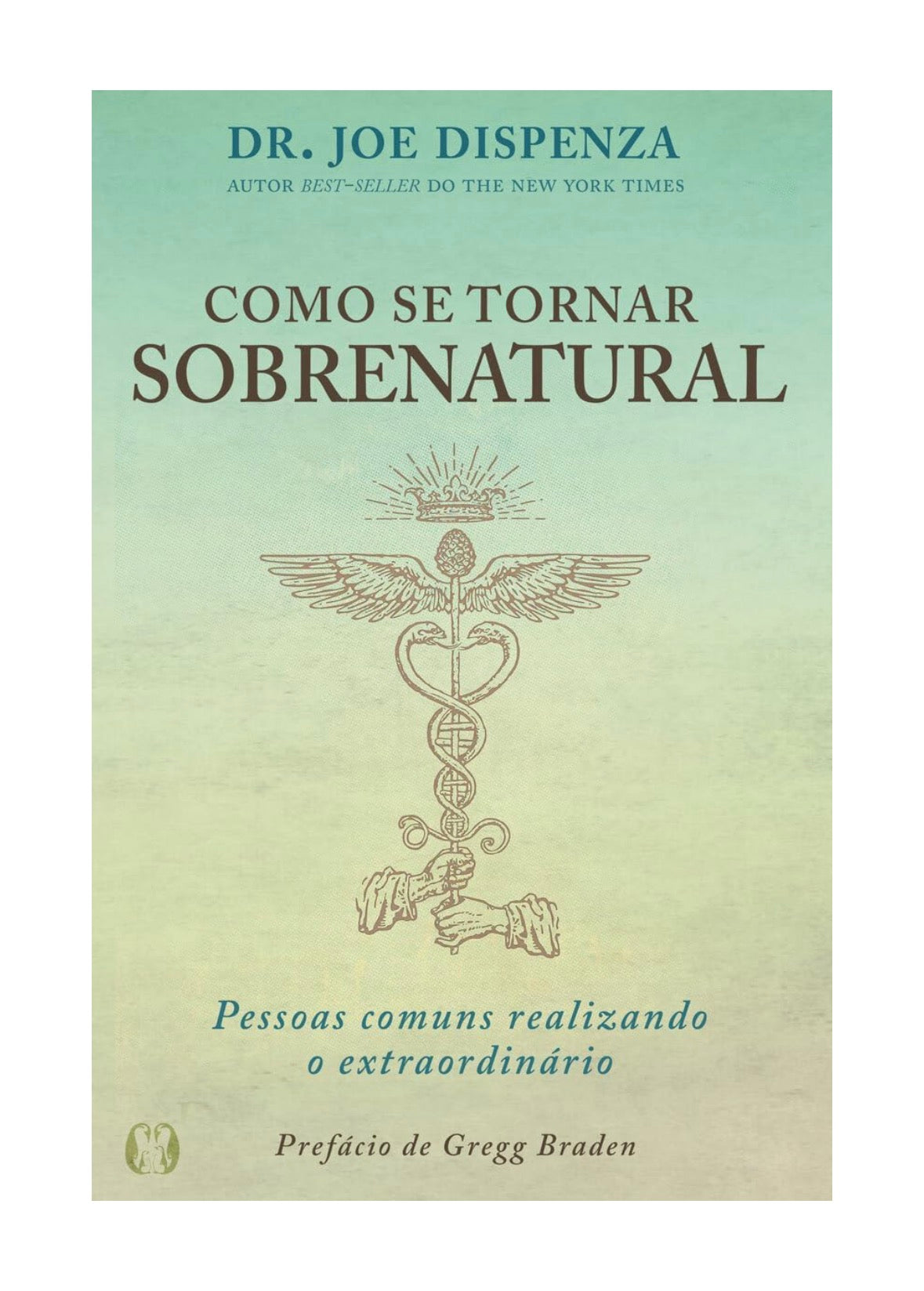 Como se tornar sobrenatural: pessoas comuns realizando o extraordinário - Joe Dispenza