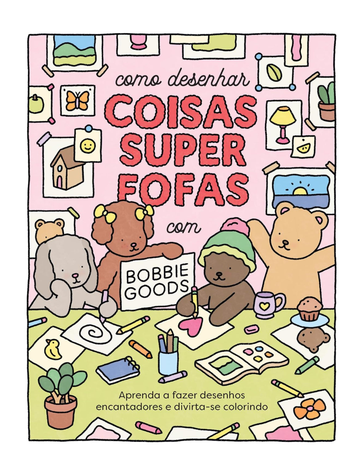 Como desenhar coisas superfofas com Bobbie Goods: Aprenda a fazer desenhos encantadores e divirta-se colorindo