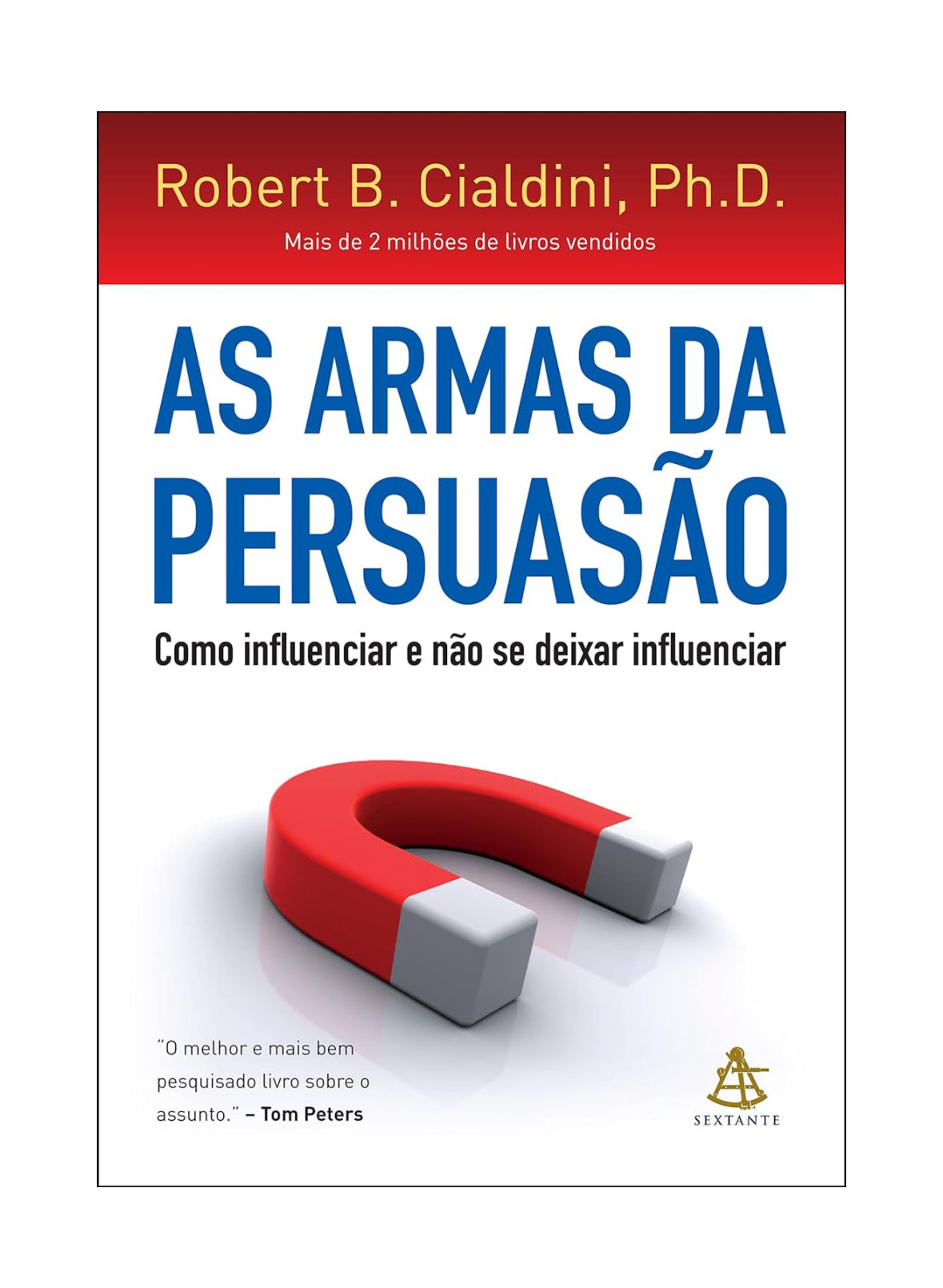 As armas da persuasão: Como influenciar e não se deixar influenciar - Robert B. Cialdini