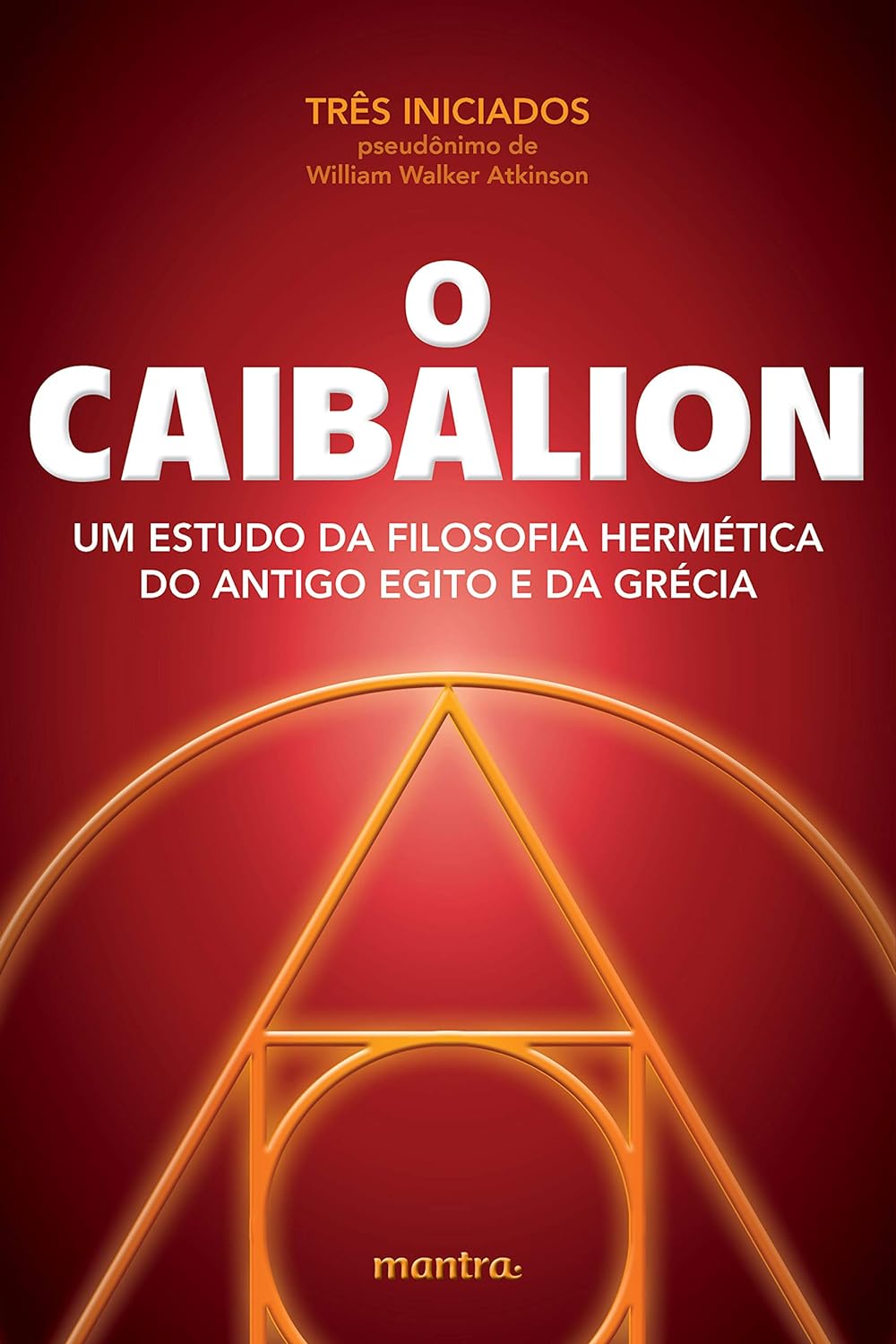 O Caibalion: Um estudo da filosofia hermética do Antigo Egito e da Grécia