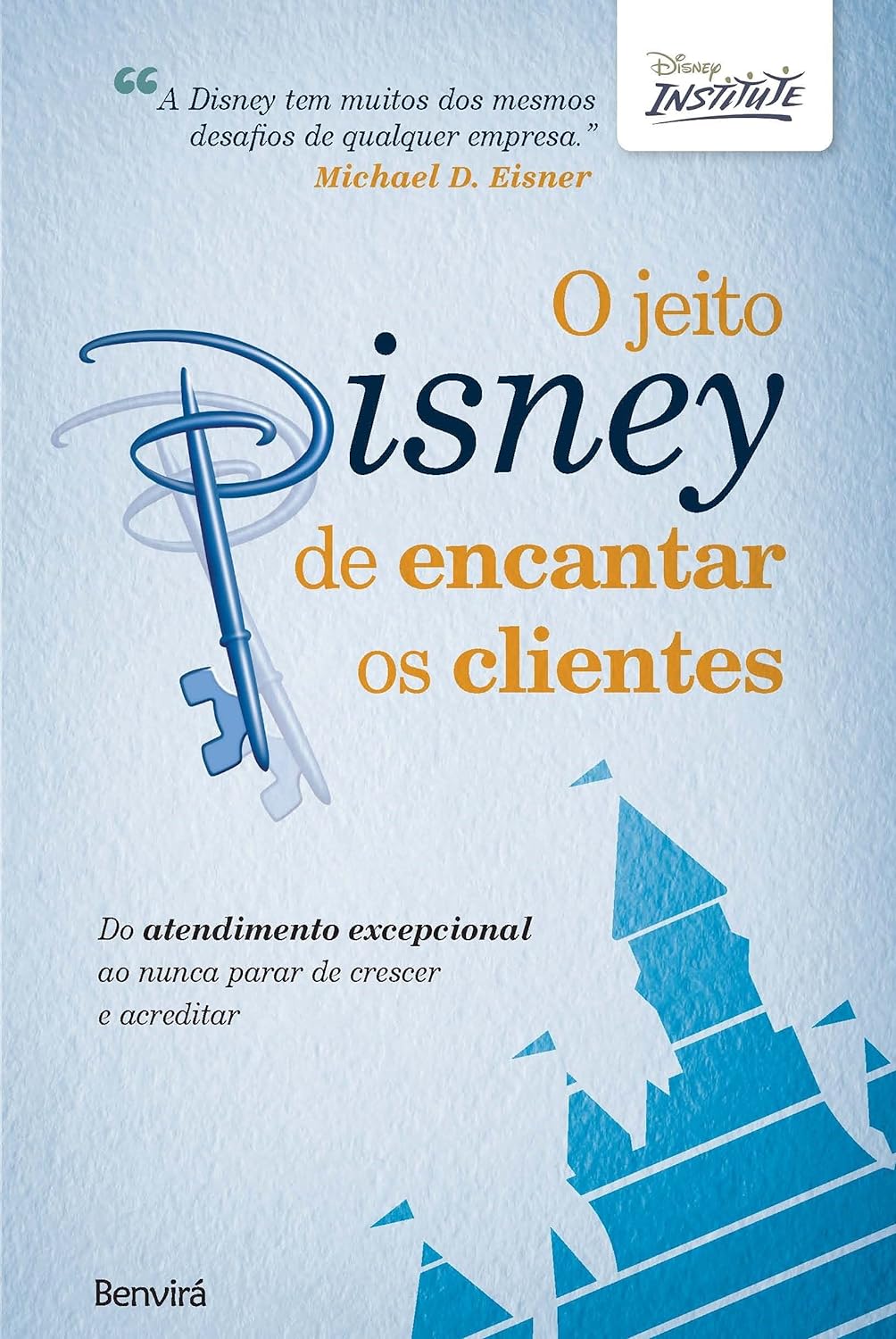 O jeito Disney de encantar os clientes: Do atendimento excepcional ao nunca parar de crescer e acreditar - Disney Institute - Capa dura
