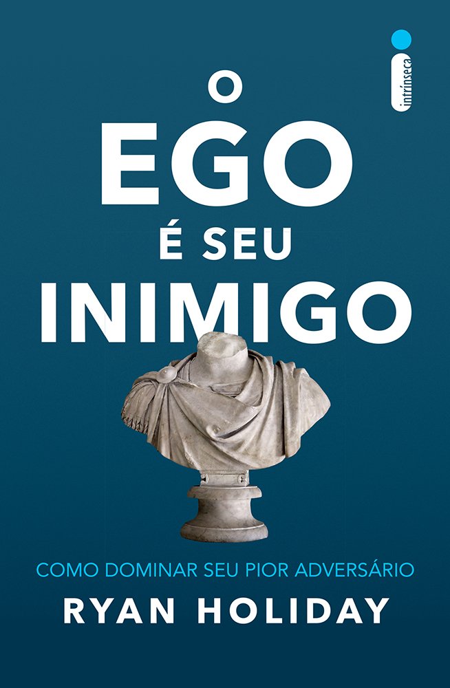 O ego é seu inimigo: Como dominar seu pior adversário - Ryan Holiday