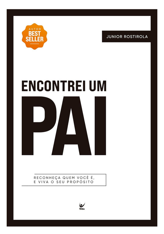 Encontrei um pai: Reconheça Quem Você é, e Viva o seu Propósito - Júnior Rostirola