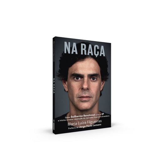 Na raça: como Guilherme Benchimol criou a XP e iniciou a maior revolução do mercado financeiro brasileiro - Maria Luíza Filgueiras - Capa comum