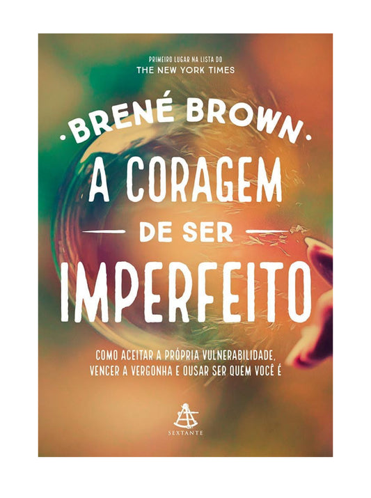 A coragem de ser imperfeito: Como aceitar a própria vulnerabilidade, vencer a vergonha e ousar ser quem você é - Brené Brown