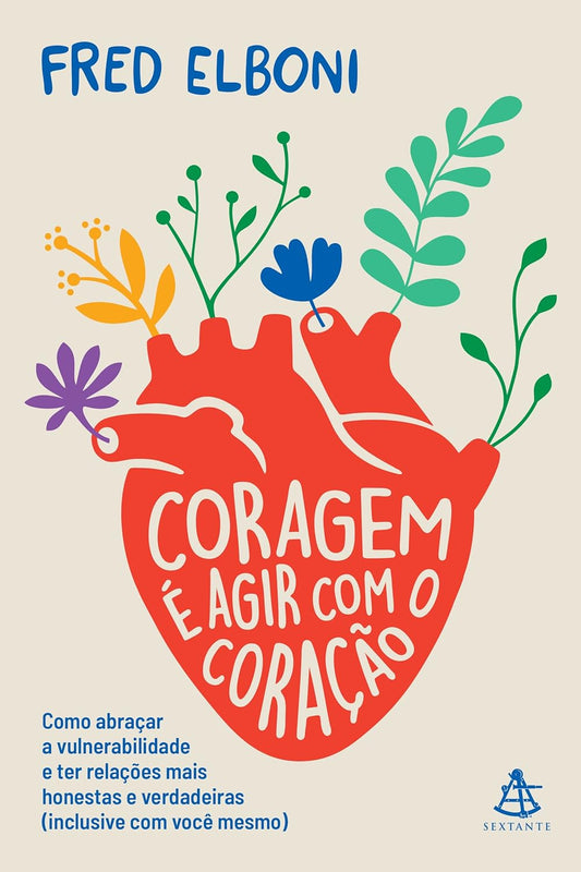 Coragem é agir com o coração: Como abraçar a vulnerabilidade e ter relações mais honestas e verdadeiras (inclusive com você mesmo) - Fred Elboni -Capa comum
