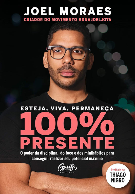 Esteja, viva, permaneça 100% Presente: O poder da disciplina, do foco e dos minihábitos para conseguir realizar seu potencial máximo - Joel Jota - Capa comum