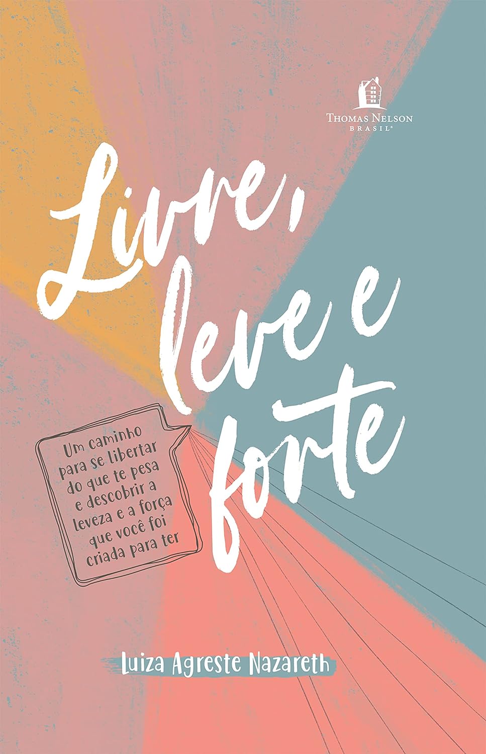 Livre, leve e forte: um caminho para se libertar do que te pesa, descobrindo a leveza e a força que você foi criada para ter - Luiza Agreste Nazareth - Capa dura