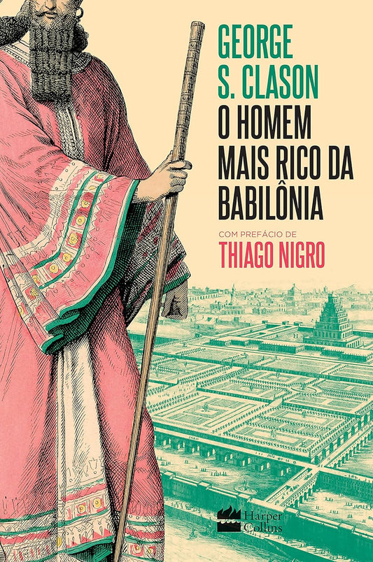 O homem mais rico da Babilônia: com prefácio de Thiago Nigro - George S. Clason - Edição especial
