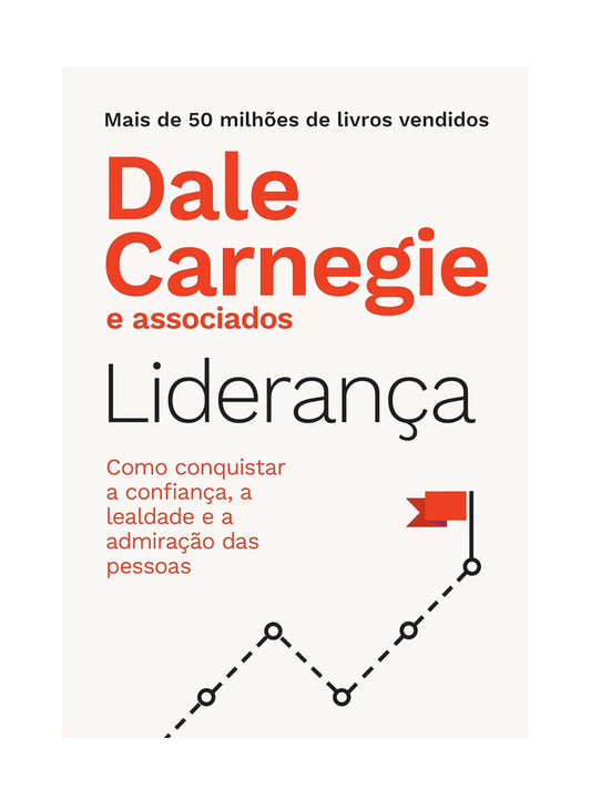 Liderança: Como conquistar a confiança, a lealdade e a admiração das pessoas - Dale Carnegie