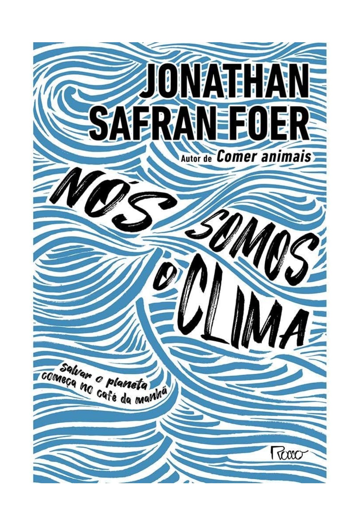 Nós somos o clima: Salvar o planeta começa no café da manhã - Jonathan Safran Foer