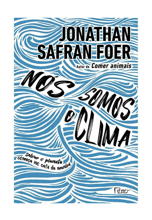 Nós somos o clima: Salvar o planeta começa no café da manhã - Jonathan Safran Foer