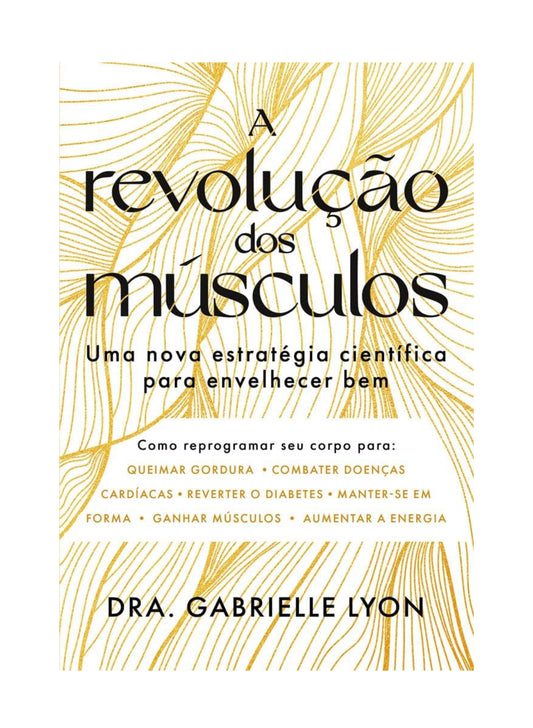A revolução dos músculos: Uma nova estratégia científica para envelhecer bem - Dra. Gabrielle Lyon