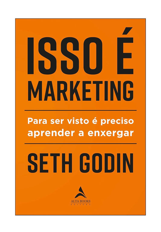 Isso é marketing: para ser visto é preciso aprender a enxergar - Seth Godin