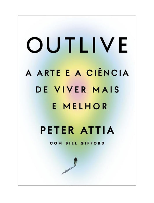 Outlive: A arte e a ciência de viver mais e melhor - Peter Attia