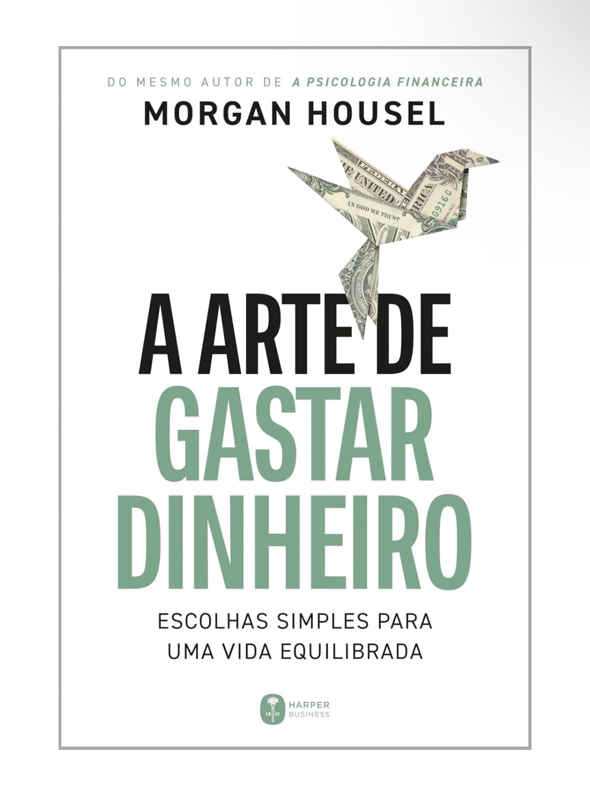 A arte de gastar dinheiro: Escolhas simples para uma vida equilibrada – Do mesmo autor de "A psicologia financeira" - Morgan Housel