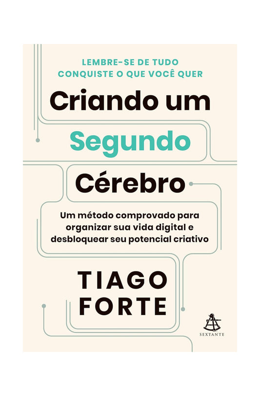 Criando um Segundo Cérebro: Um método comprovado para organizar sua vida digital e desbloquear seu potencial criativo - Tiago Forte - Capa comum