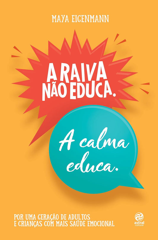 A raiva não educa. A calma educa.: Por uma geração de adultos e crianças com mais saúde emocional -  Maya Eigenmann