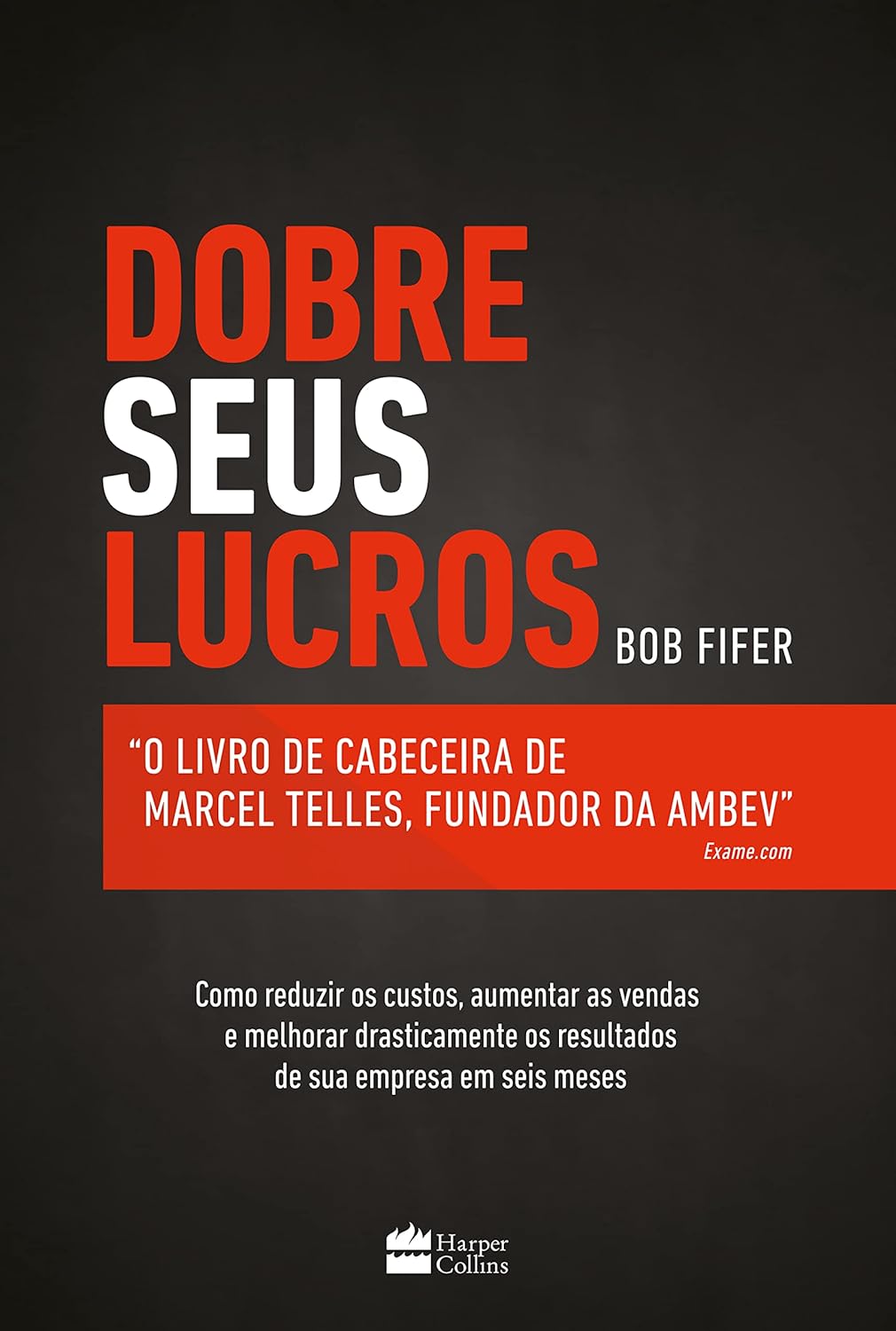 Dobre seus lucros: O livro de cabeceira de Marcel Telles, fundador da Ambev - Bob Fifer